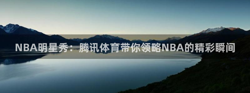 NBA明星秀：腾讯体育带你领略NBA的精彩瞬间