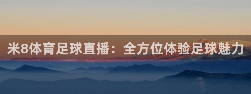 米8体育足球直播：全方位体验足球魅力